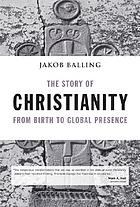 The Story of Christianity from Birth to Global Presence